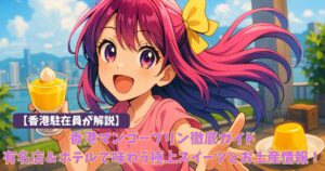 香港マンゴープリン徹底ガイド｜有名店＆ホテルで味わう極上スイーツとお土産情報！許留山と糖朝は閉店済み？ペニンシュラ香港は必食